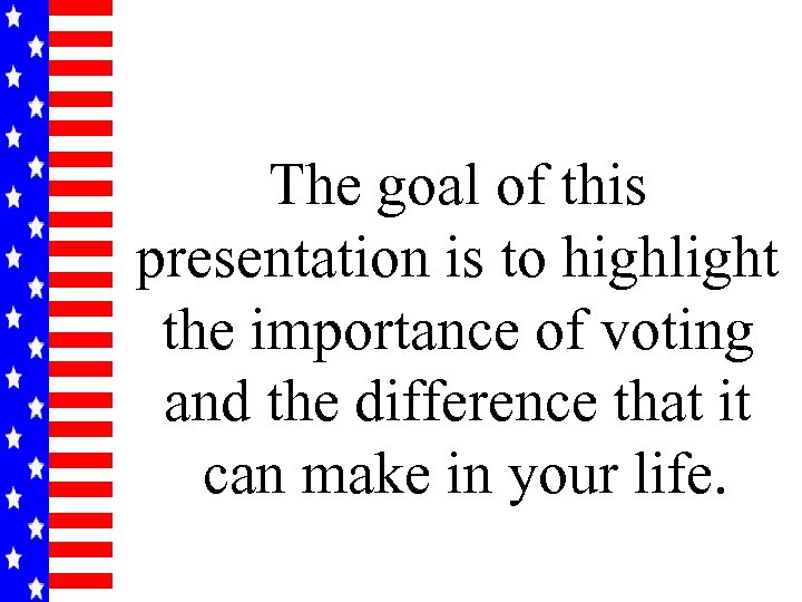 The goal of this presentation is to highlight the importance of voting and the