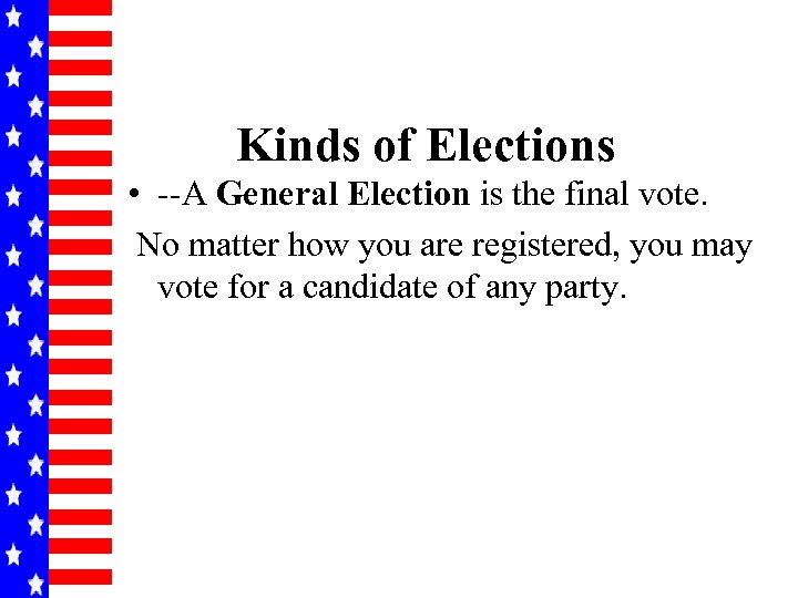 Kinds of Elections • --A General Election is the final vote. No matter how