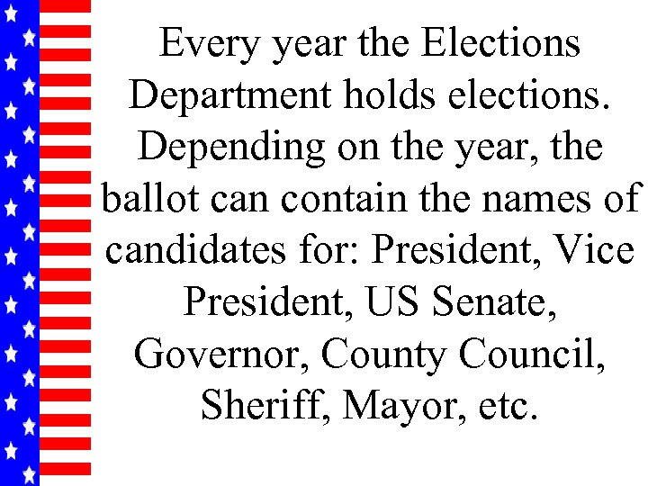 Every year the Elections Department holds elections. Depending on the year, the ballot can