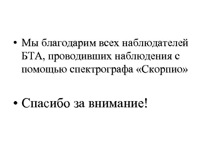  • Мы благодарим всех наблюдателей БТА, проводивших наблюдения с помощью спектрографа «Скорпио» •