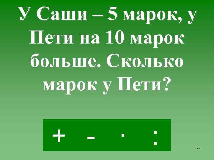 У Саши – 5 марок, у Пети на 10 марок больше. Сколько марок у