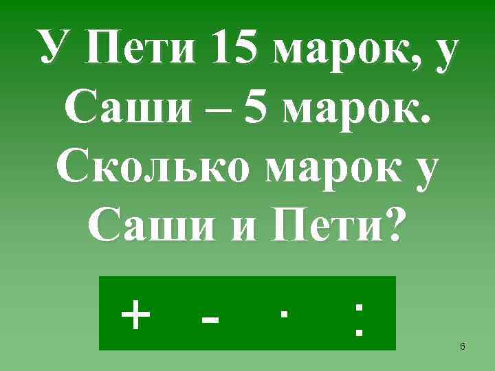 У Пети 15 марок, у Саши – 5 марок. Сколько марок у Саши и