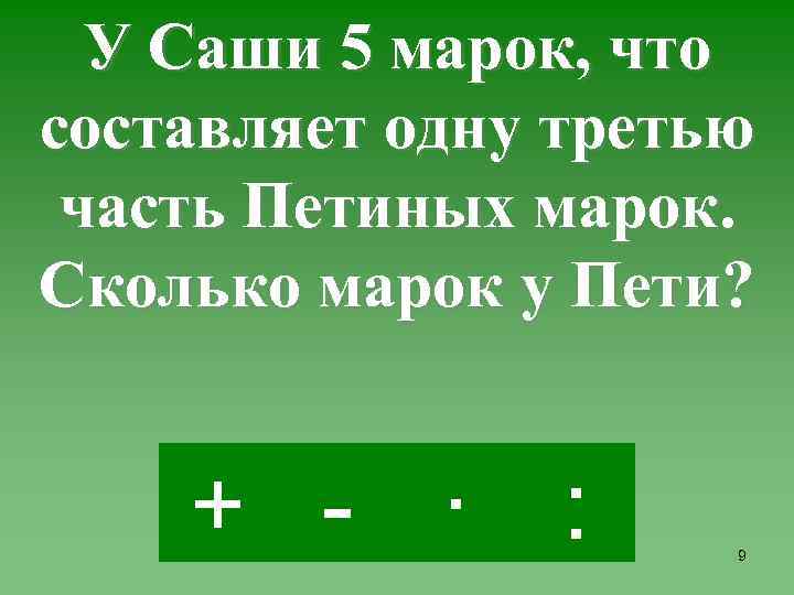 У Саши 5 марок, что составляет одну третью часть Петиных марок. Сколько марок у