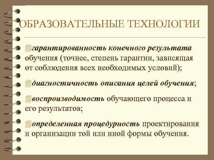 ОБРАЗОВАТЕЛЬНЫЕ ТЕХНОЛОГИИ 4 гарантированность конечного результата обучения (точнее, степень гарантии, зависящая от соблюдения всех
