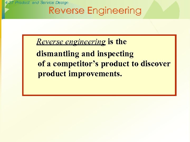 4 -27 Product and Service Design Reverse Engineering Reverse engineering is the dismantling and