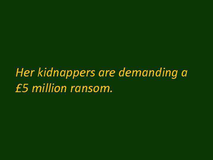 Her kidnappers are demanding a £ 5 million ransom. 