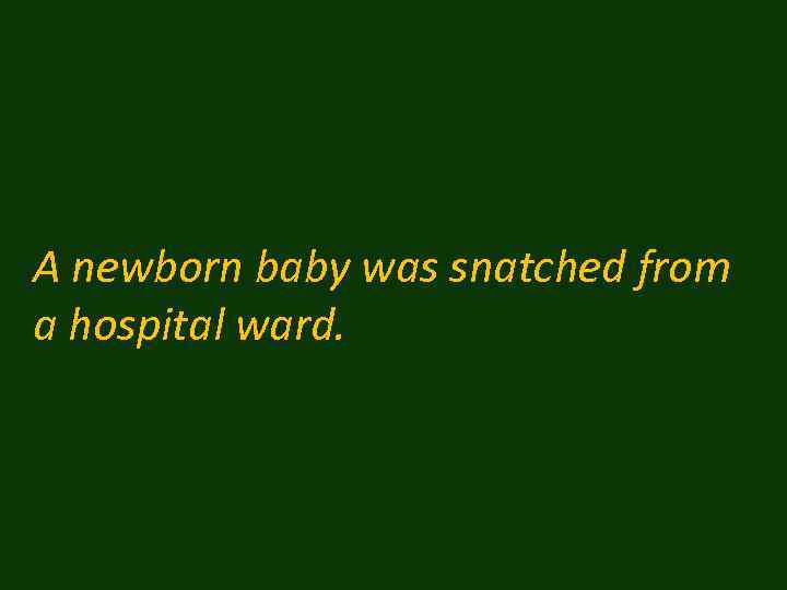 A newborn baby was snatched from a hospital ward. 