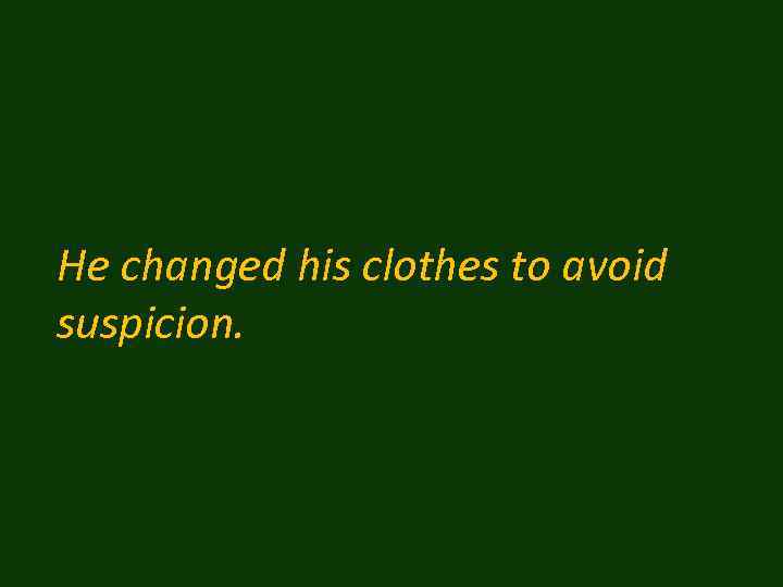 He changed his clothes to avoid suspicion. 
