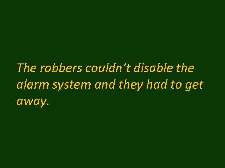 The robbers couldn’t disable the alarm system and they had to get away. 