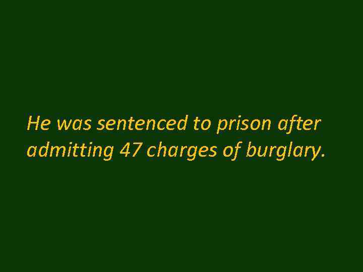 He was sentenced to prison after admitting 47 charges of burglary. 