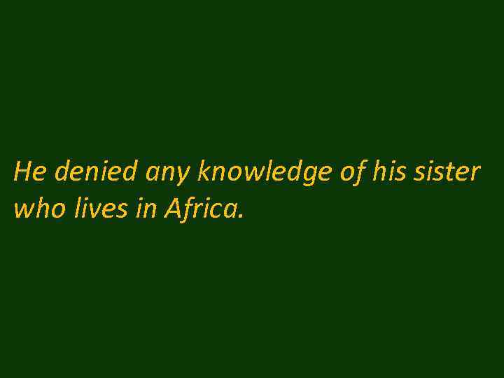 He denied any knowledge of his sister who lives in Africa. 