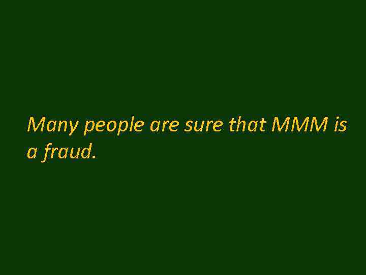Many people are sure that MMM is a fraud. 