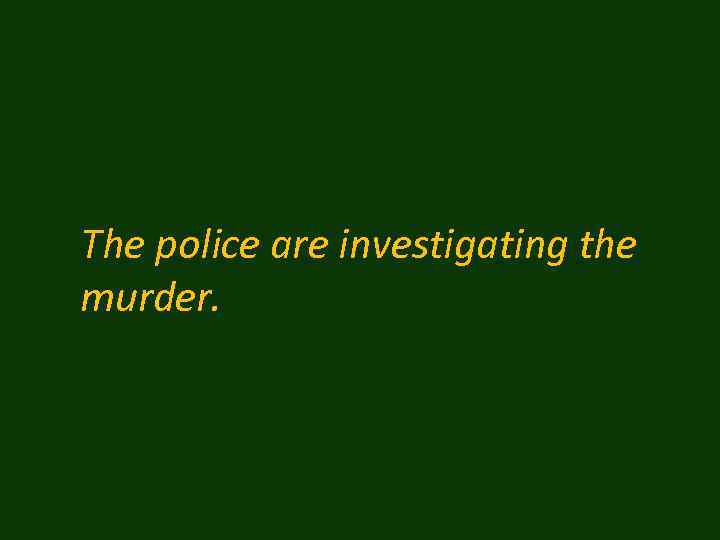 The police are investigating the murder. 