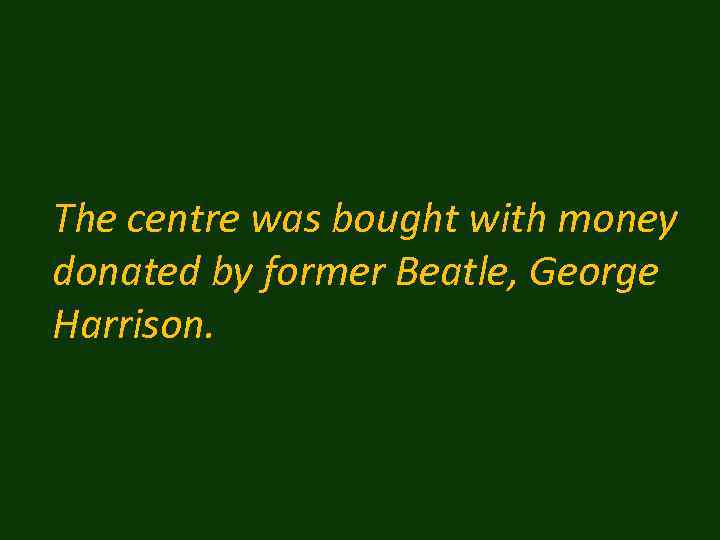 The centre was bought with money donated by former Beatle, George Harrison. 