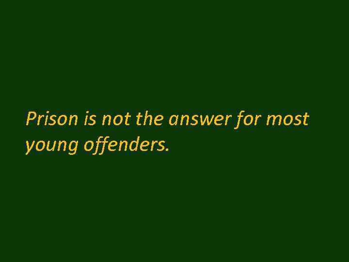 Prison is not the answer for most young offenders. 