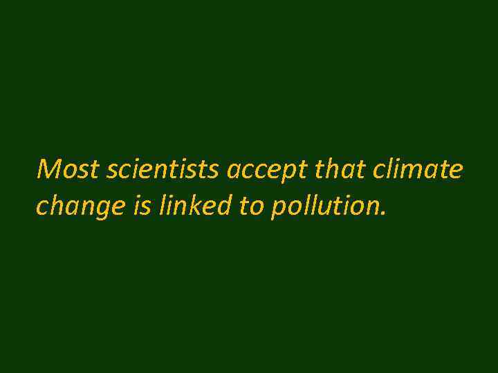 Most scientists accept that climate change is linked to pollution. 