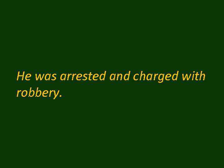 He was arrested and charged with robbery. 