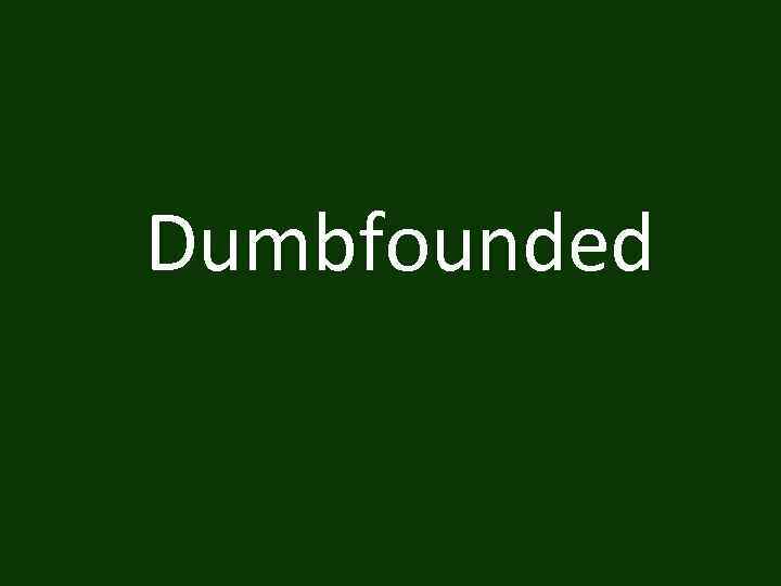 Dumbfounded 