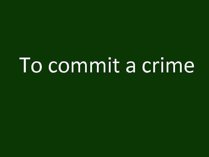 To commit a crime 