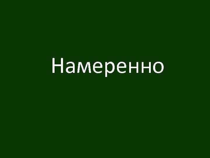 Намеренно 