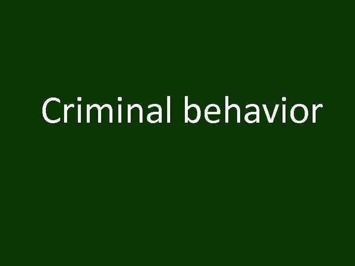 Criminal behavior 