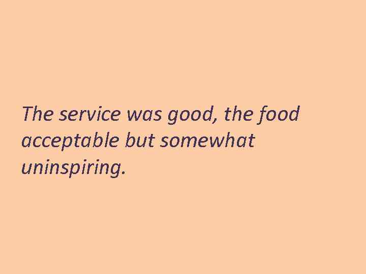 The service was good, the food acceptable but somewhat uninspiring. 