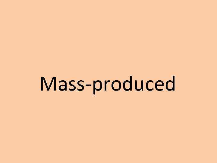Mass-produced 