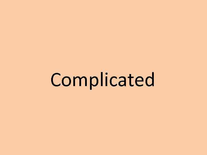 Complicated 