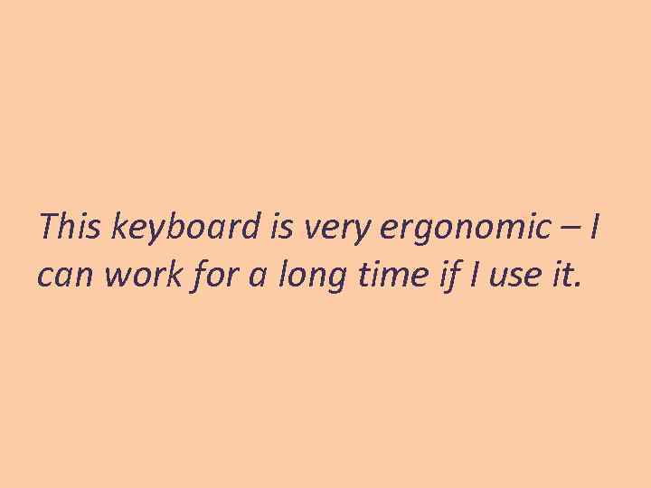 This keyboard is very ergonomic – I can work for a long time if