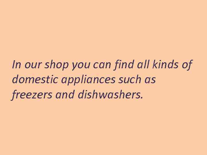 In our shop you can find all kinds of domestic appliances such as freezers