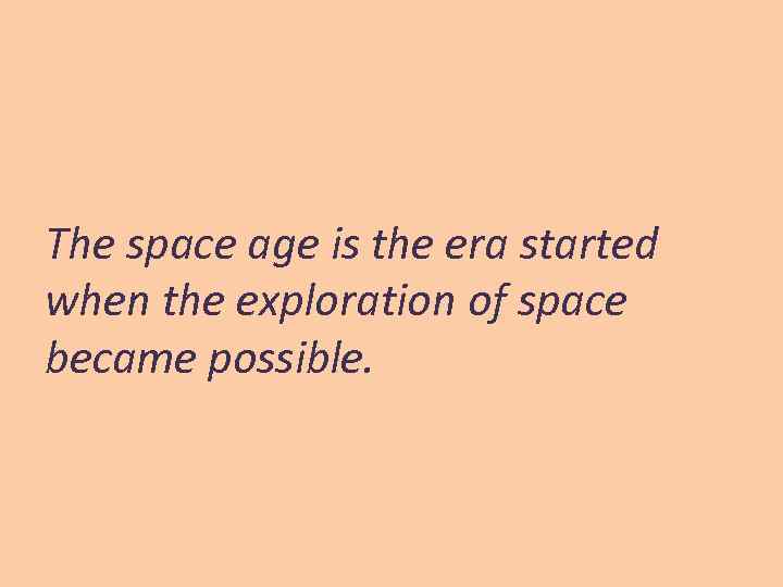 The space age is the era started when the exploration of space became possible.