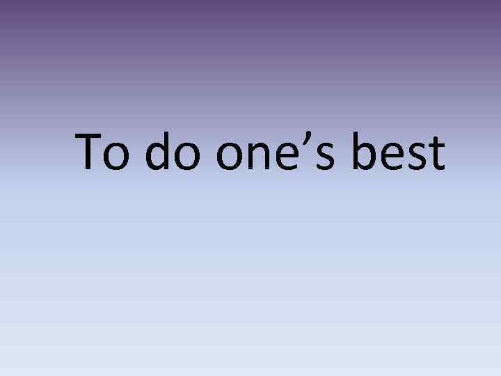 To do one’s best 