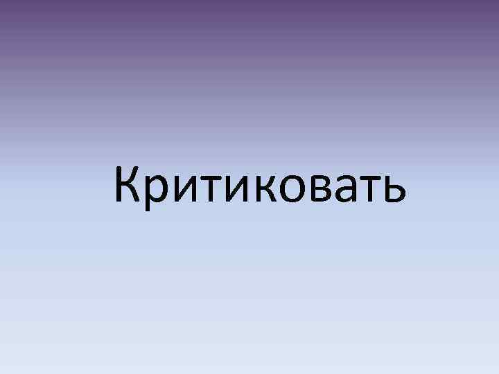 Критиковать 