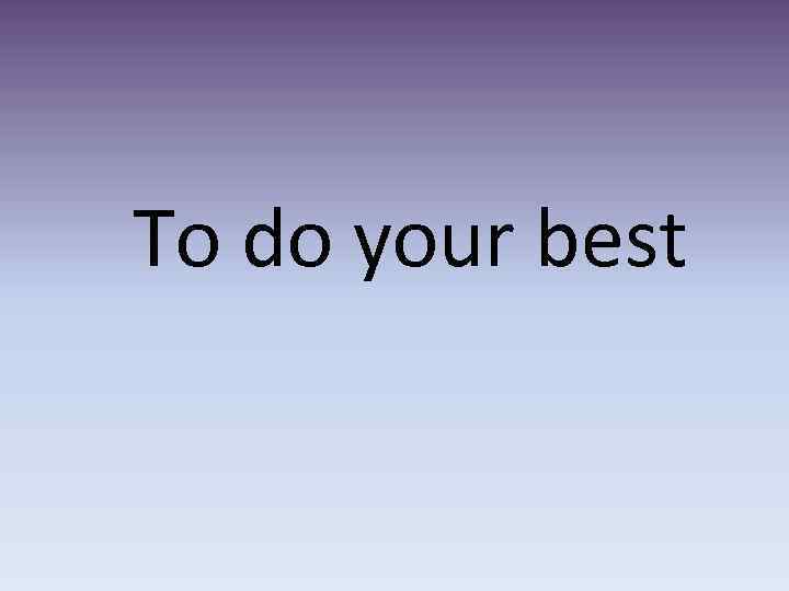 To do your best 