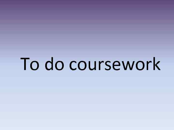 To do coursework 