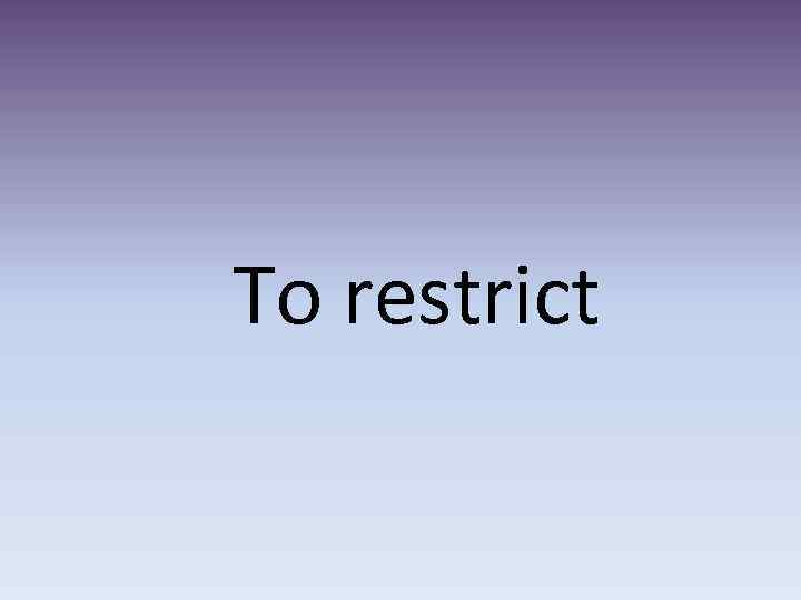 To restrict 