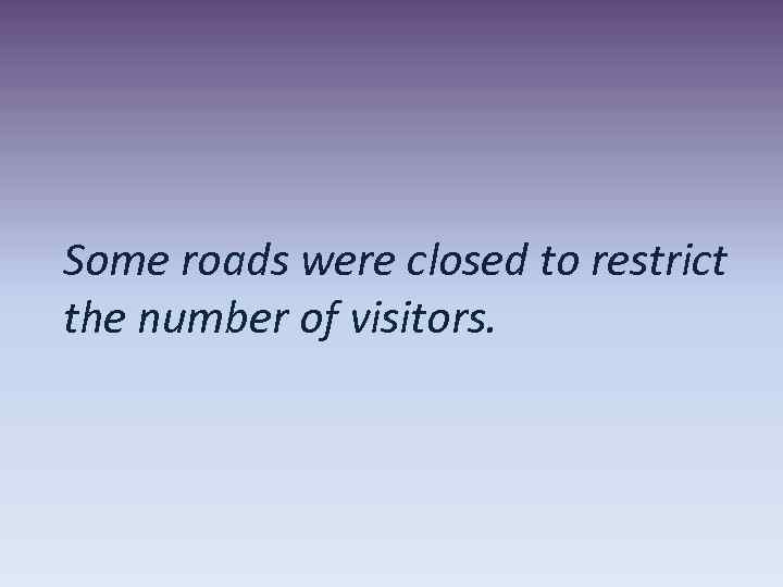 Some roads were closed to restrict the number of visitors. 