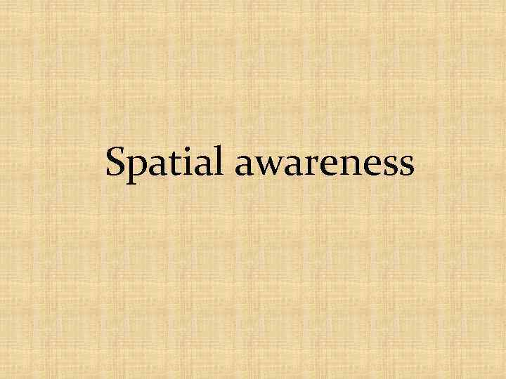 Spatial awareness 