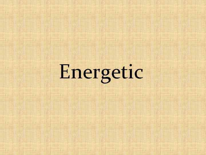 Energetic 