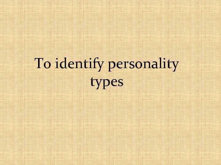 To identify personality types 