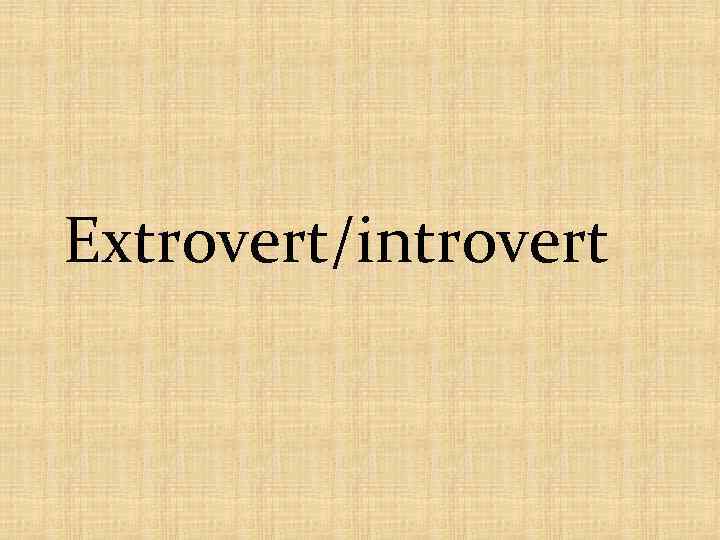 Extrovert/introvert 