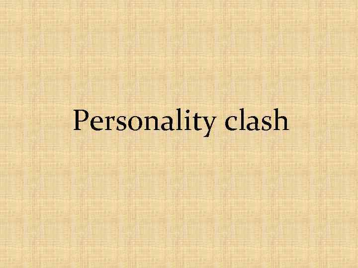 Personality clash 