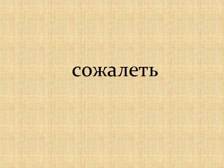 сожалеть 