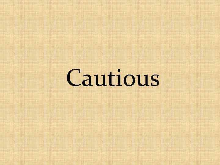 Cautious 