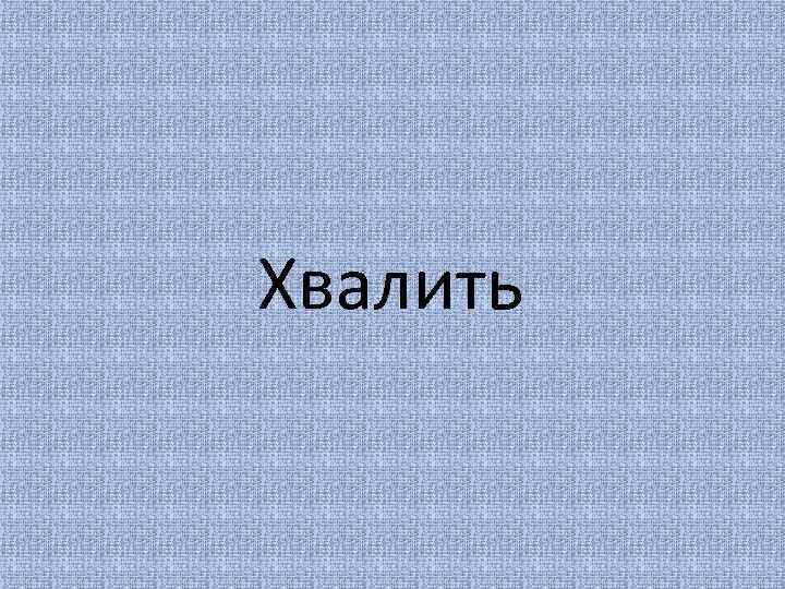Хвалить 