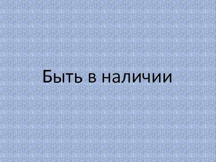 Быть в наличии 