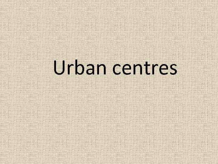 Urban centres 