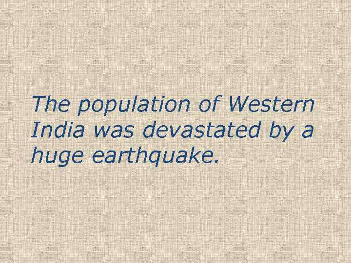 The population of Western India was devastated by a huge earthquake. 