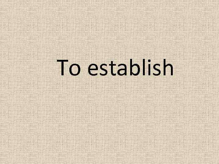 To establish 