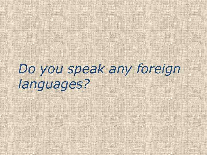 Do you speak any foreign languages? 